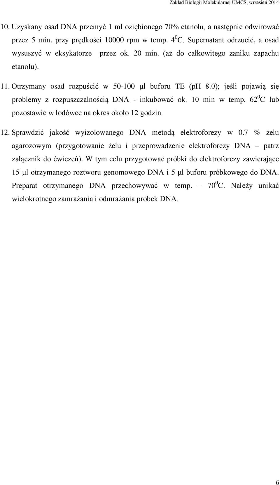 62 0 C lub pozostawić w lodówce na okres około 12 godzin. 12. Sprawdzić jakość wyizolowanego DNA metodą elektroforezy w 0.