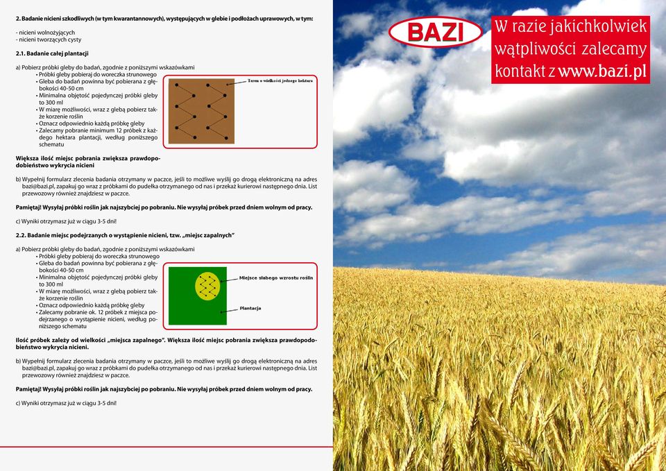 Minimalna objętość pojedynczej próbki gleby to 300 ml W miarę możliwości, wraz z glebą pobierz także korzenie Oznacz odpowiednio każdą gleby Zalecamy pobranie minimum 12 próbek z każdego hektara