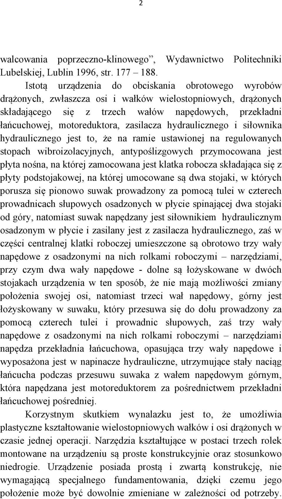 zasilacza hydraulicznego i siłownika hydraulicznego jest to, że na ramie ustawionej na regulowanych stopach wibroizolacyjnych, antypoślizgowych przymocowana jest płyta nośna, na której zamocowana