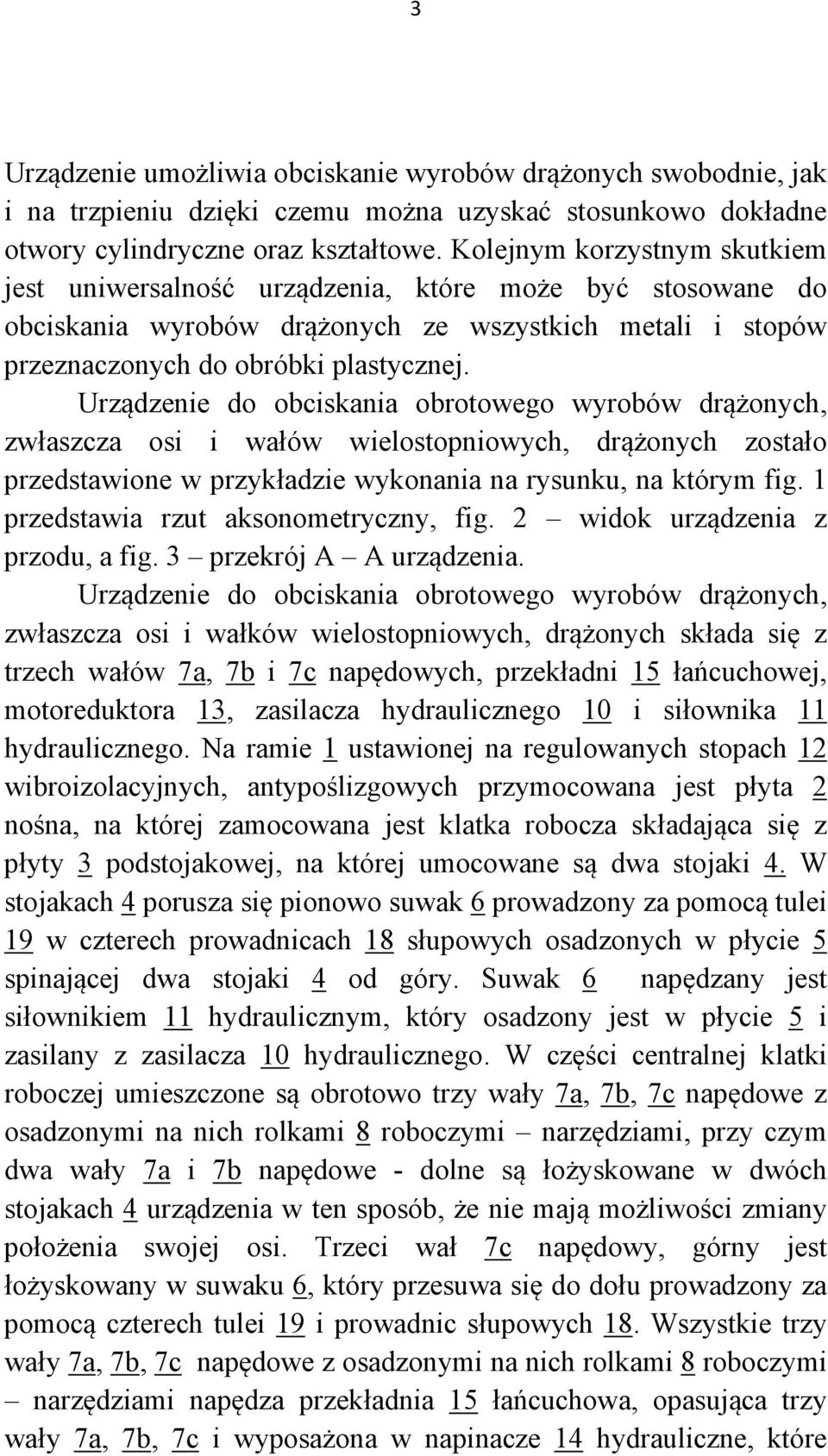 Urządzenie do obciskania obrotowego wyrobów drążonych, zwłaszcza osi i wałów wielostopniowych, drążonych zostało przedstawione w przykładzie wykonania na rysunku, na którym fig.