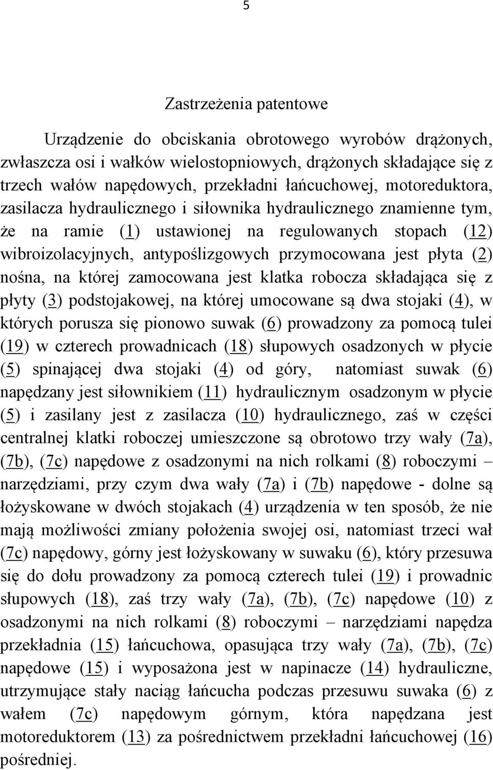 (2) nośna, na której zamocowana jest klatka robocza składająca się z płyty (3) podstojakowej, na której umocowane są dwa stojaki (4), w których porusza się pionowo suwak (6) prowadzony za pomocą