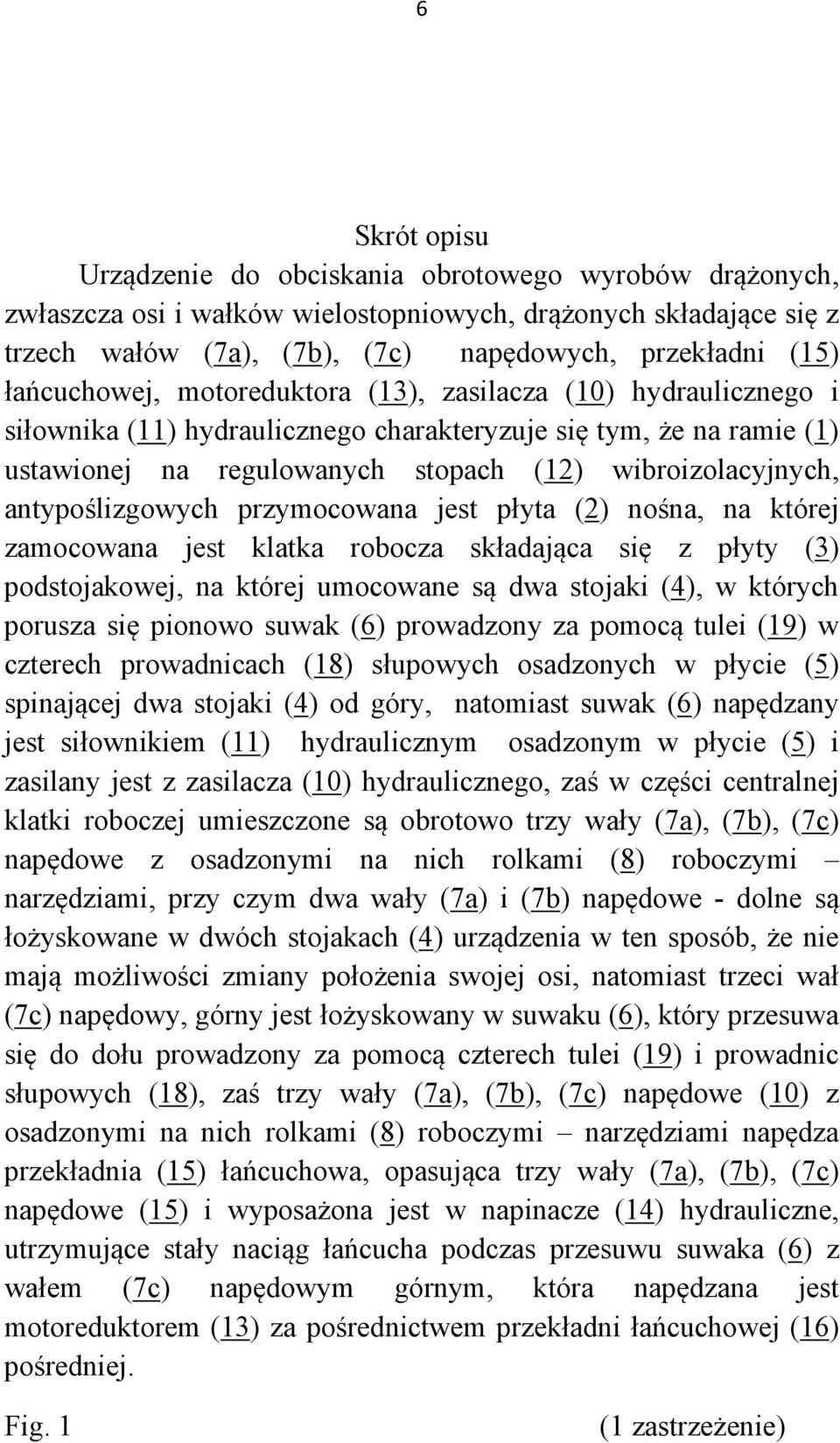 antypoślizgowych przymocowana jest płyta (2) nośna, na której zamocowana jest klatka robocza składająca się z płyty (3) podstojakowej, na której umocowane są dwa stojaki (4), w których porusza się