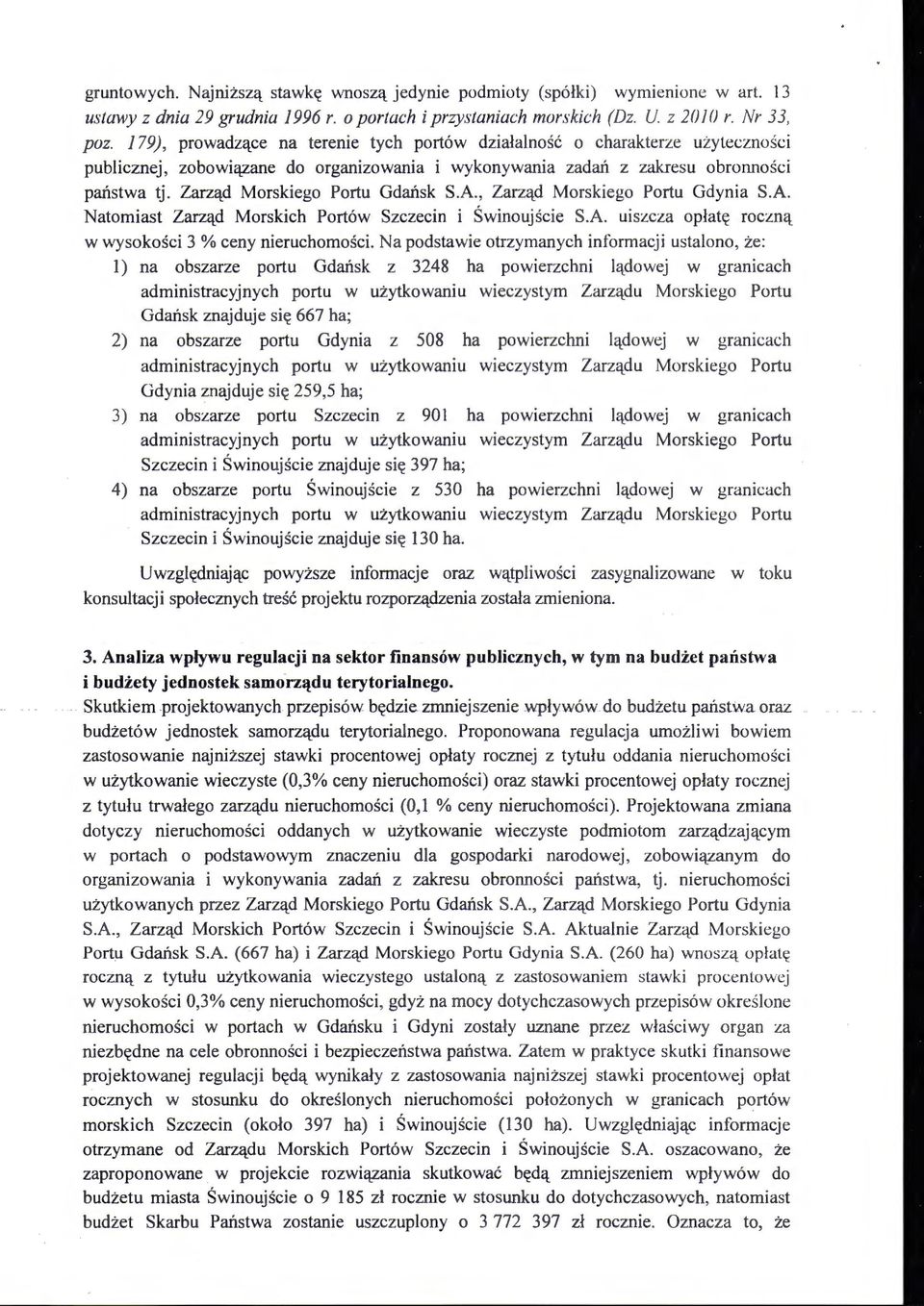 Zarząd Morskiego Portu Gdańsk S.A., Zarząd Morskiego Portu Gdynia S.A. Natomiast Zarząd Morskich Portów Szczecin i Świnoujście S.A. uiszcza opłatę roczną w wysokości 3% ceny nieruchomości.