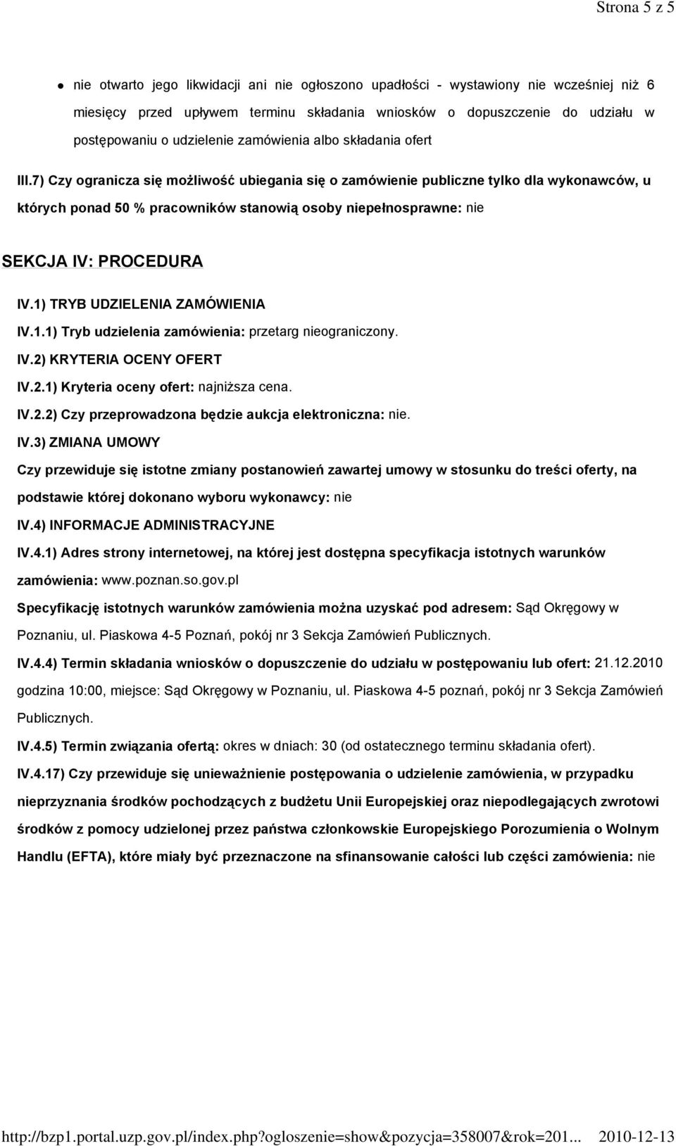 7) Czy ogranicza się możliwość ubiegania się o zamówienie publiczne tylko dla wykonawców, u których ponad 50 % pracowników stanowią osoby niepełnosprawne: nie SEKCJA IV: PROCEDURA IV.