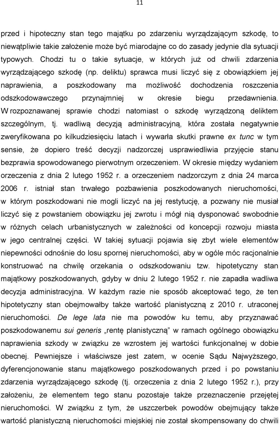 deliktu) sprawca musi liczyć się z obowiązkiem jej naprawienia, a poszkodowany ma możliwość dochodzenia roszczenia odszkodowawczego przynajmniej w okresie biegu przedawnienia.