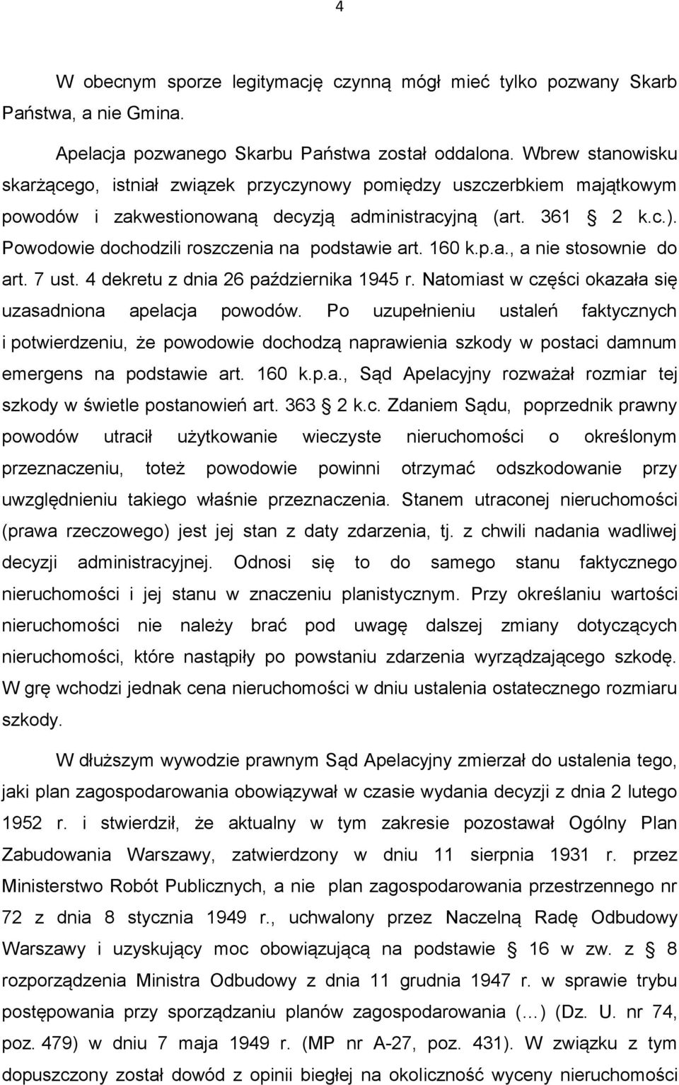 Powodowie dochodzili roszczenia na podstawie art. 160 k.p.a., a nie stosownie do art. 7 ust. 4 dekretu z dnia 26 października 1945 r. Natomiast w części okazała się uzasadniona apelacja powodów.