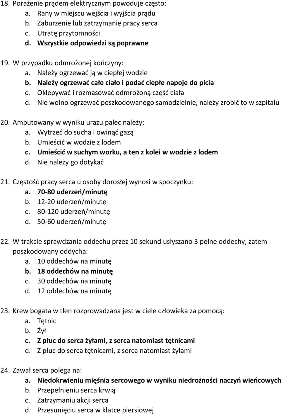 Nie wolno ogrzewać poszkodowanego samodzielnie, należy zrobić to w szpitalu 20. Amputowany w wyniku urazu palec należy: a. Wytrzeć do sucha i owinąć gazą b. Umieścić w wodzie z lodem c.