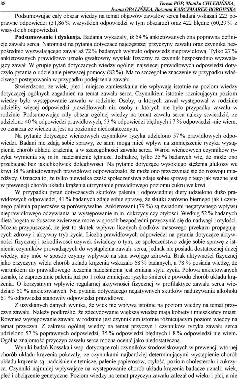 Natomiast na pytania dotyczące najczęstszej przyczyny zawału oraz czynnika bezpośrednio wyzwalającego zawał aż 72 % badanych wybrało odpowiedź nieprawidłową.