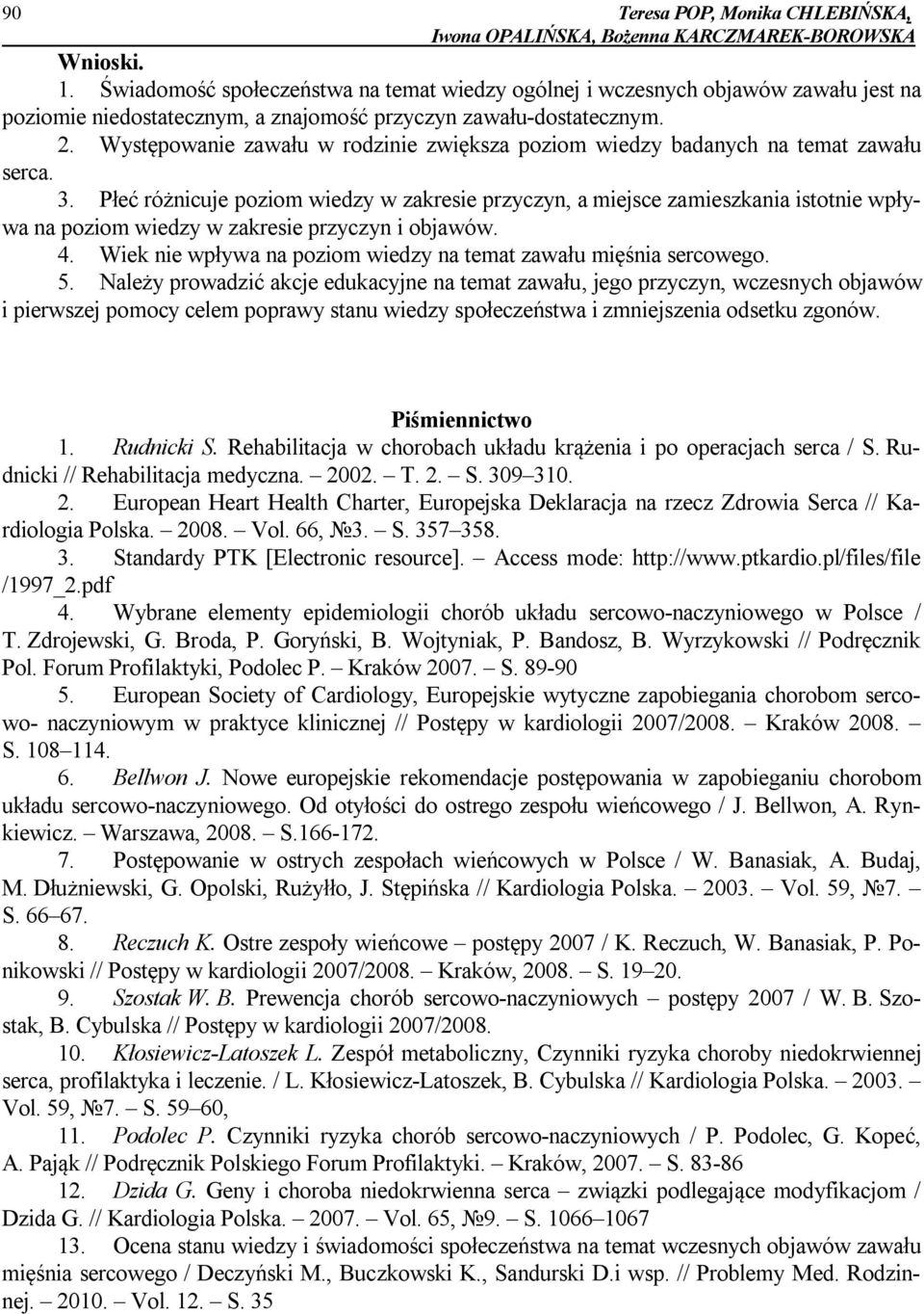Występowanie zawału w rodzinie zwiększa poziom wiedzy badanych na temat zawału serca. 3.