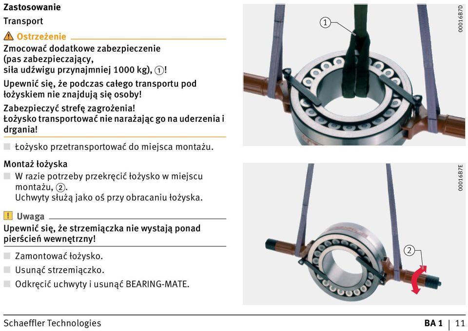 Łożysko przetransportować do miejsca montażu. Montaż łożyska W razie potrzeby przekręcić łożysko w miejscu montażu,. Uchwyty służą jako oś przy obracaniu łożyska.
