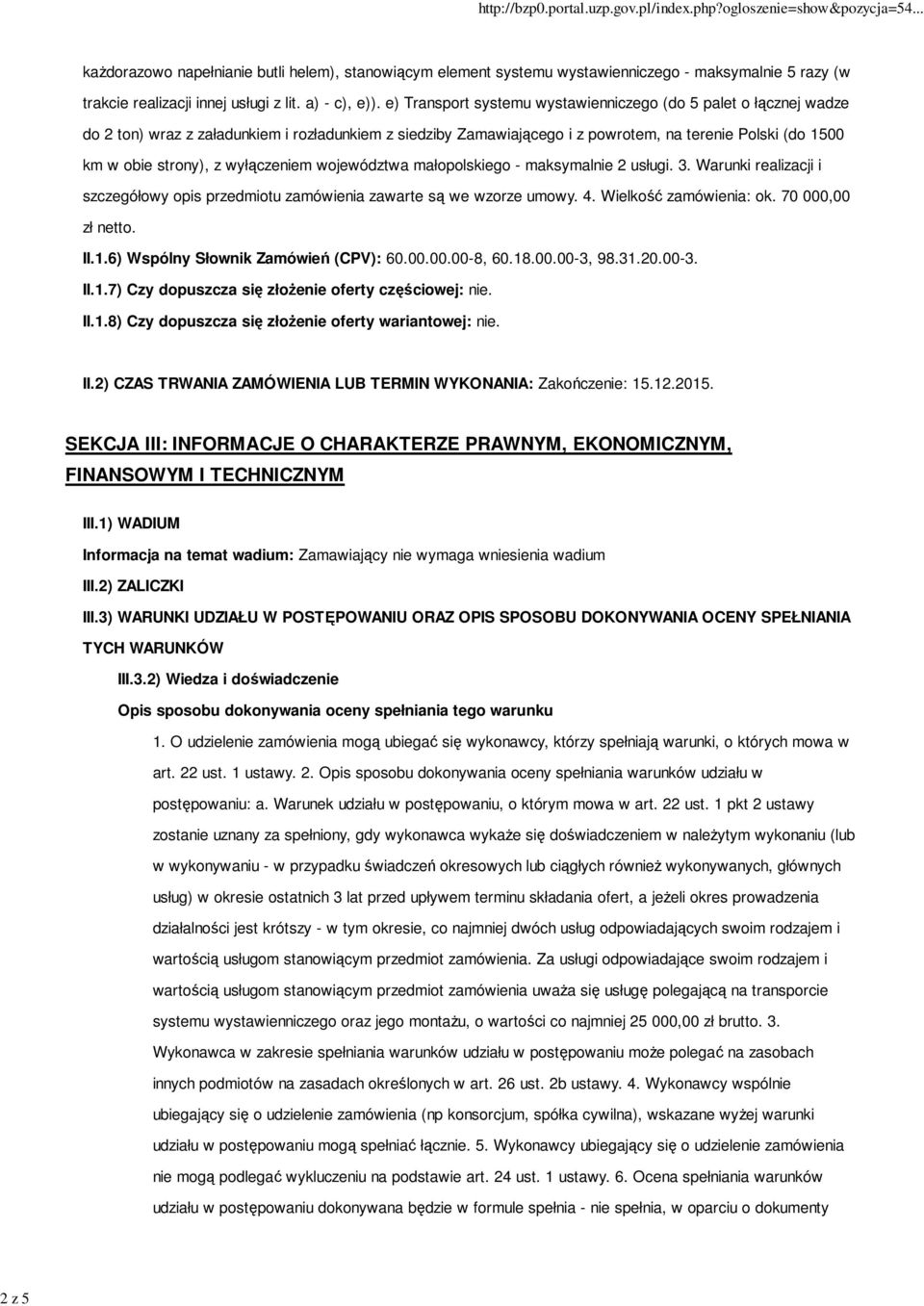 wyłączeniem województwa małopolskiego - maksymalnie 2 usługi. 3. Warunki realizacji i szczegółowy opis przedmiotu zamówienia zawarte są we wzorze umowy. 4. Wielkość zamówienia: ok. 70 000,00 zł netto.