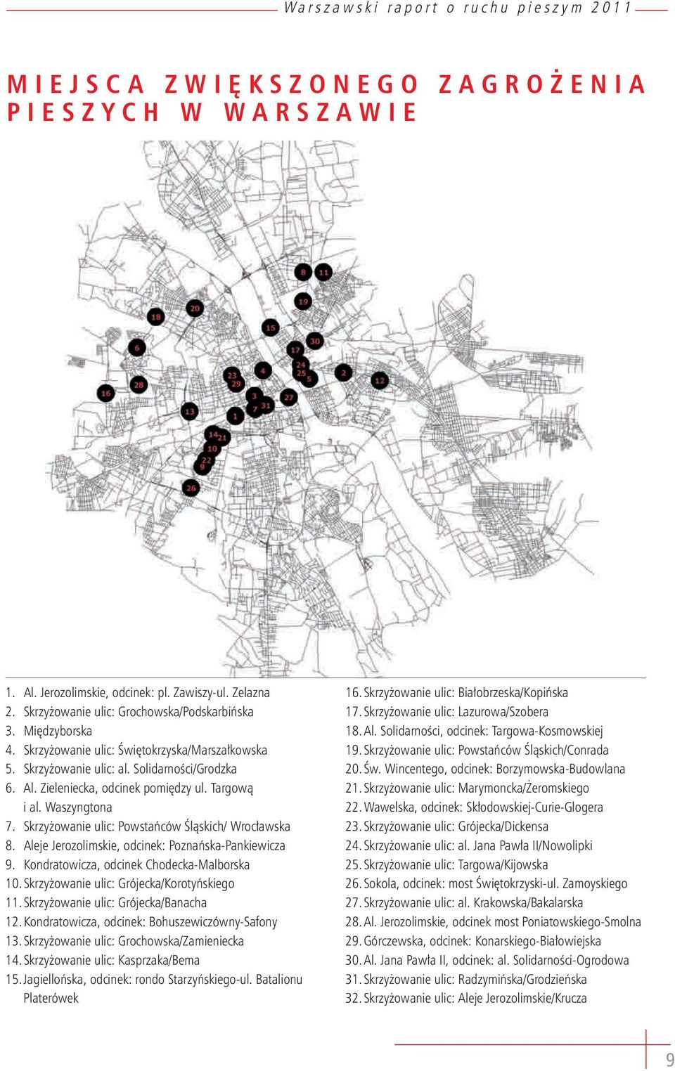 Skrzyżowanie ulic: Powstańców Śląskich/ Wrocławska 8. Aleje Jerozolimskie, odcinek: Poznańska-Pankiewicza 9. Kondratowicza, odcinek Chodecka-Malborska 10.Skrzyżowanie ulic: Grójecka/Korotyńskiego 11.