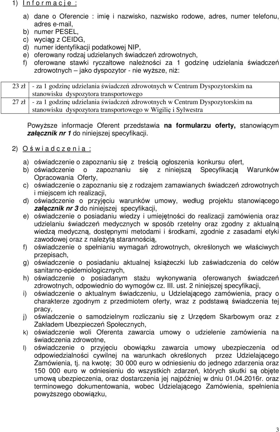 udzielania świadczeń zdrowotnych w Centrum Dyspozytorskim na stanowisku dyspozytora transportowego 27 zł - za 1 godzinę udzielania świadczeń zdrowotnych w Centrum Dyspozytorskim na stanowisku