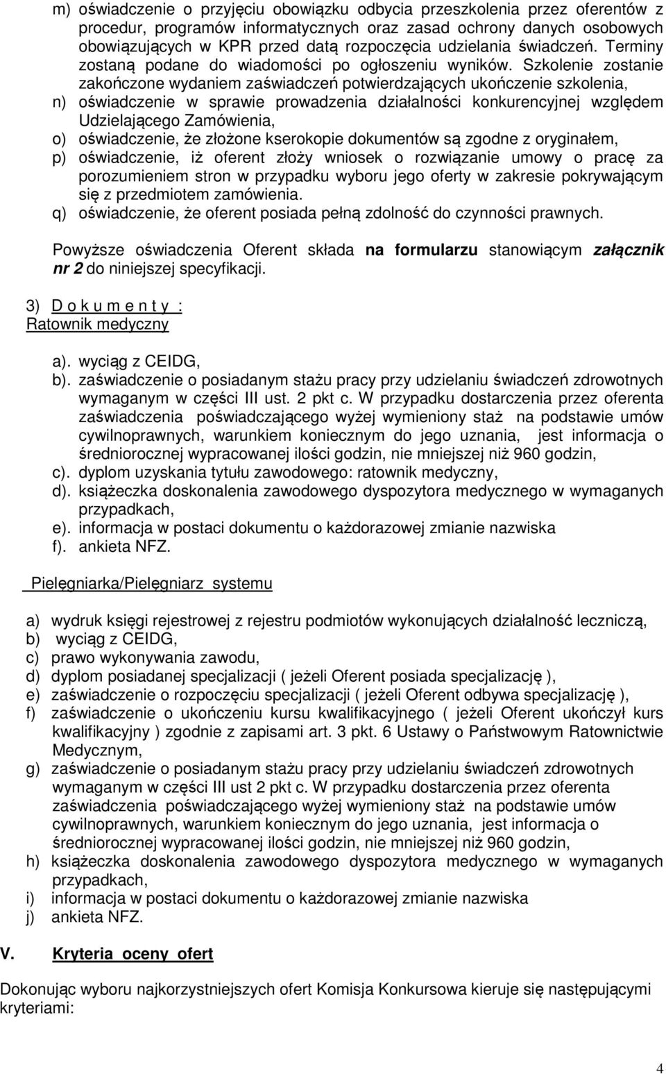 Szkolenie zostanie zakończone wydaniem zaświadczeń potwierdzających ukończenie szkolenia, n) oświadczenie w sprawie prowadzenia działalności konkurencyjnej względem Udzielającego Zamówienia, o)