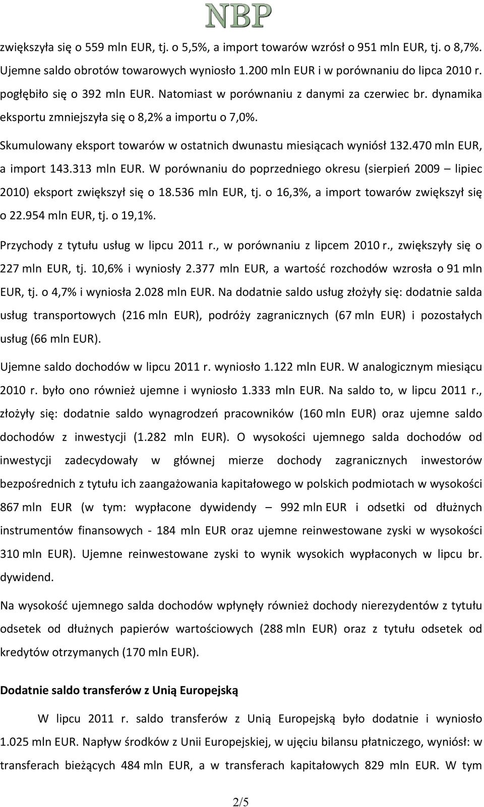 Skumulowany eksport towarów w ostatnich dwunastu miesiącach wyniósł 132.470 mln EUR, a import 143.313 mln EUR.