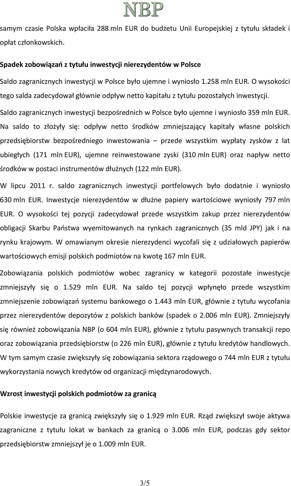 O wysokości tego salda zadecydował głównie odpływ netto kapitału z tytułu pozostałych inwestycji. Saldo zagranicznych inwestycji bezpośrednich w Polsce było ujemne i wyniosło 359 mln EUR.