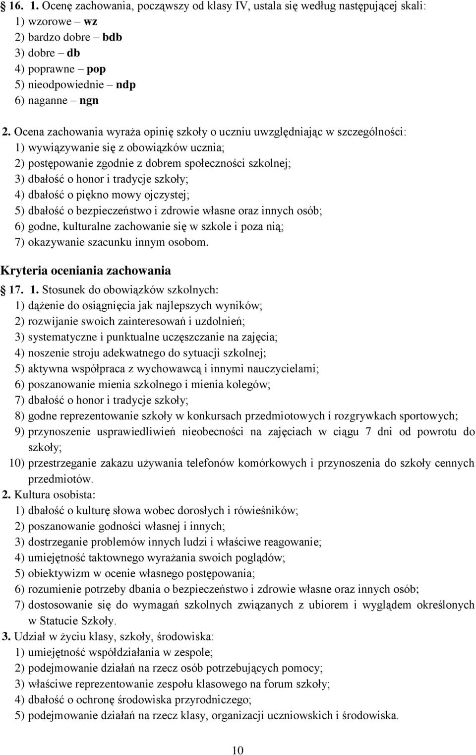 tradycje szkoły; 4) dbałość o piękno mowy ojczystej; 5) dbałość o bezpieczeństwo i zdrowie własne oraz innych osób; 6) godne, kulturalne zachowanie się w szkole i poza nią; 7) okazywanie szacunku