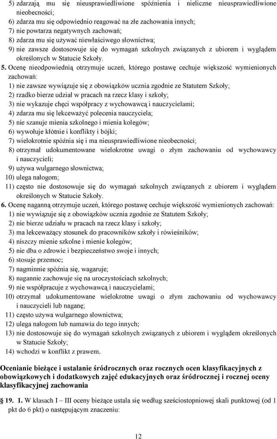 Ocenę nieodpowiednią otrzymuje uczeń, którego postawę cechuje większość wymienionych zachowań: 1) nie zawsze wywiązuje się z obowiązków ucznia zgodnie ze Statutem Szkoły; 2) rzadko bierze udział w