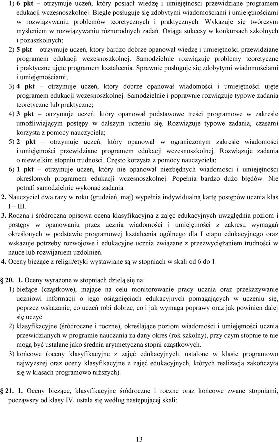 Osiąga sukcesy w konkursach szkolnych i pozaszkolnych; 2) 5 pkt otrzymuje uczeń, który bardzo dobrze opanował wiedzę i umiejętności przewidziane programem edukacji wczesnoszkolnej.