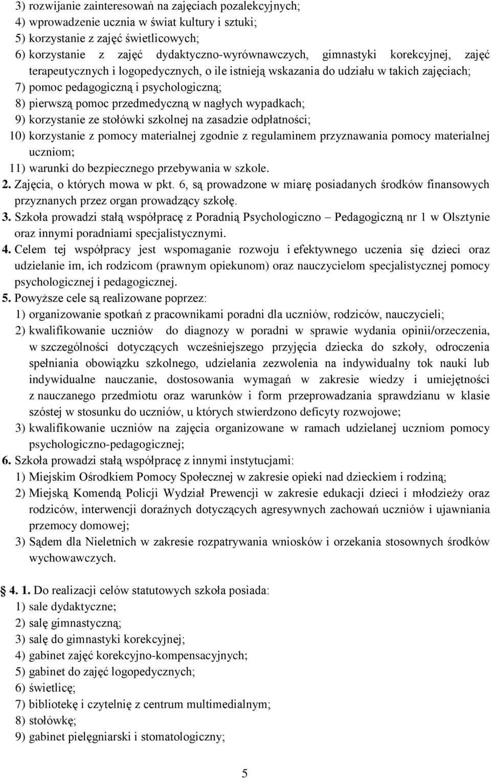 nagłych wypadkach; 9) korzystanie ze stołówki szkolnej na zasadzie odpłatności; 10) korzystanie z pomocy materialnej zgodnie z regulaminem przyznawania pomocy materialnej uczniom; 11) warunki do