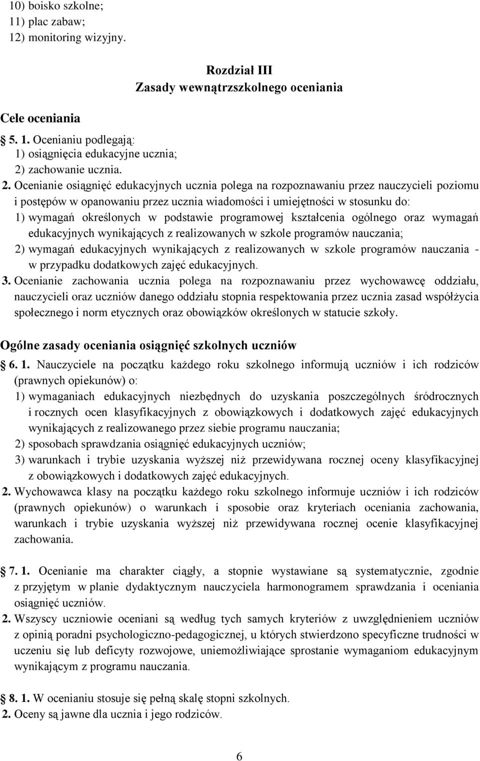 podstawie programowej kształcenia ogólnego oraz wymagań edukacyjnych wynikających z realizowanych w szkole programów nauczania; 2) wymagań edukacyjnych wynikających z realizowanych w szkole programów