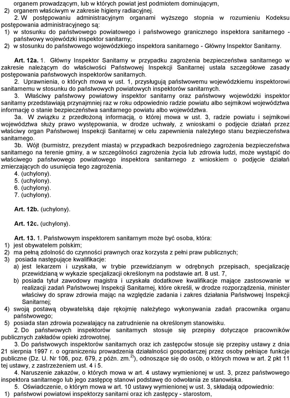 W postępowaniu administracyjnym organami wyższego stopnia w rozumieniu Kodeksu postępowania administracyjnego są: 1) w stosunku do państwowego powiatowego i państwowego granicznego inspektora