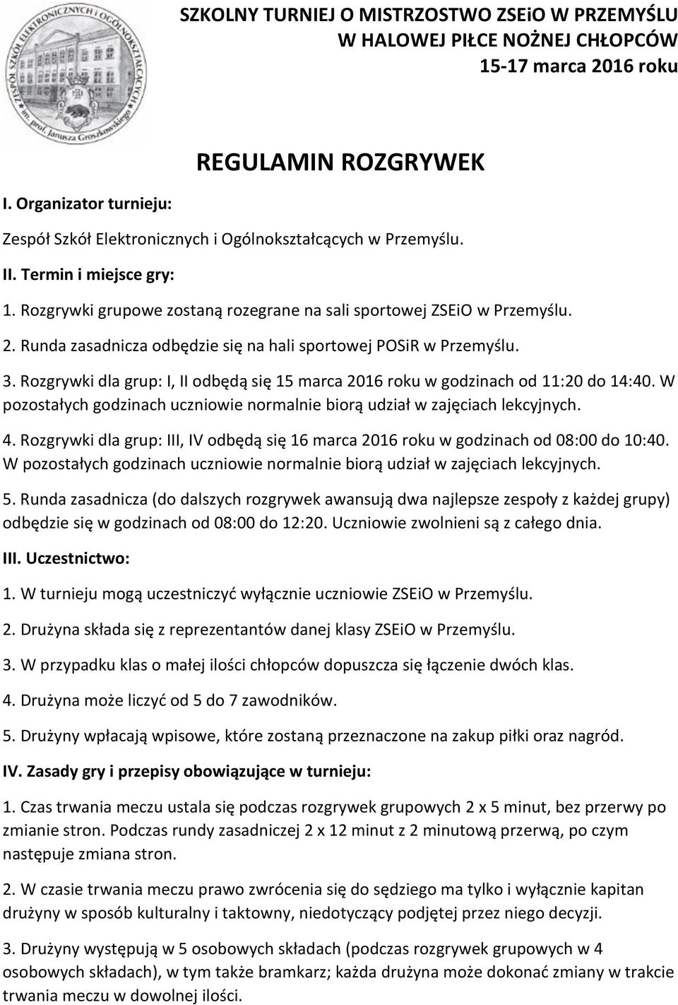 Rozgrywki dla grup: I, II odbędą się 15 marca 2016 roku w godzinach od 11:20 do 14:40. W pozostałych godzinach uczniowie normalnie biorą udział w zajęciach lekcyjnych. 4.