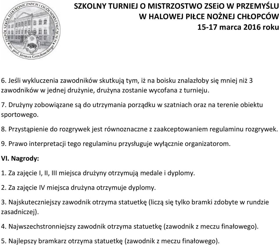 Prawo interpretacji tego regulaminu przysługuje wyłącznie organizatorom. VI. Nagrody: 1. Za zajęcie I, II, III miejsca drużyny otrzymują medale i dyplomy. 2.