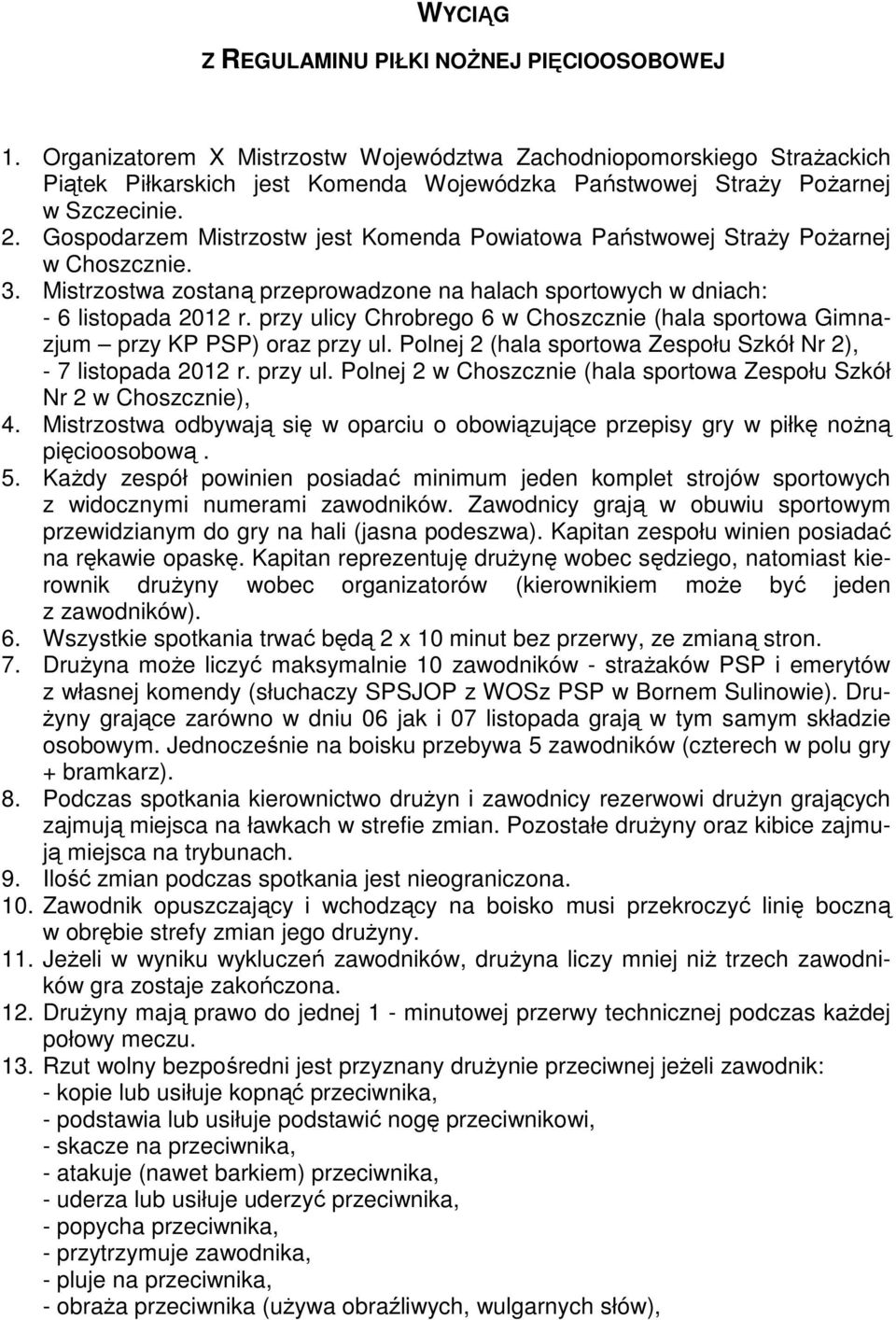 Gospodarzem Mistrzostw jest Komenda Powiatowa Państwowej StraŜy PoŜarnej w Choszcznie. 3. Mistrzostwa zostaną przeprowadzone na halach sportowych w dniach: - 6 listopada 2012 r.