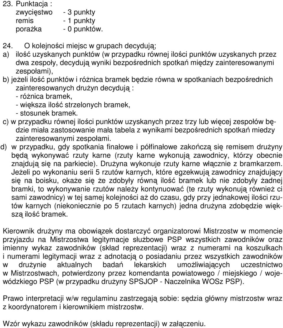 zespołami), b) jeŝeli ilość punktów i róŝnica bramek będzie równa w spotkaniach bezpośrednich zainteresowanych druŝyn decydują : - róŝnica bramek, - większa ilość strzelonych bramek, - stosunek