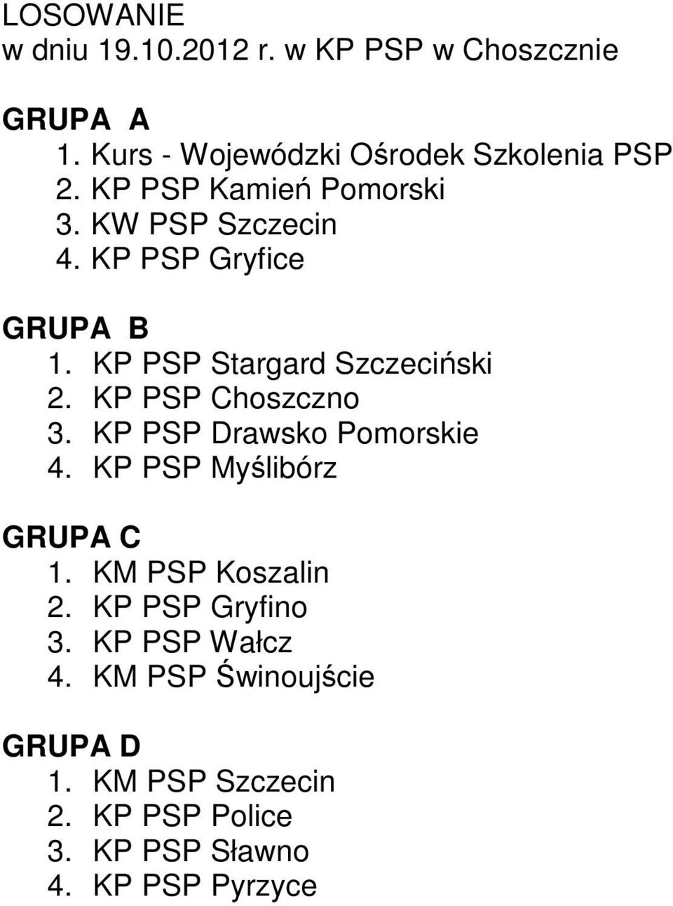 KP PSP Choszczno 3. KP PSP Drawsko Pomorskie 4. KP PSP Myślibórz GRUPA C 1. KM PSP Koszalin 2.