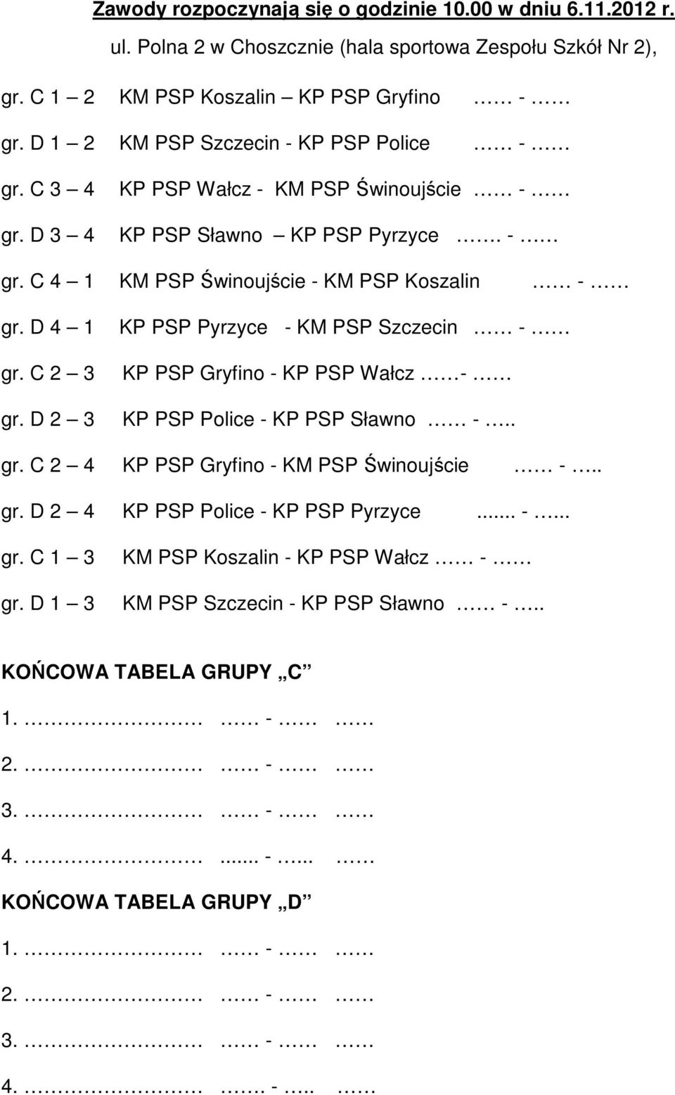 D 4 1 gr. C 2 3 gr. D 2 3 KP PSP Pyrzyce - KM PSP Szczecin - KP PSP Gryfino - KP PSP Wałcz - KP PSP Police - KP PSP Sławno -.. gr. C 2 4 KP PSP Gryfino - KM PSP Świnoujście -.. gr. D 2 4 KP PSP Police - KP PSP Pyrzyce.