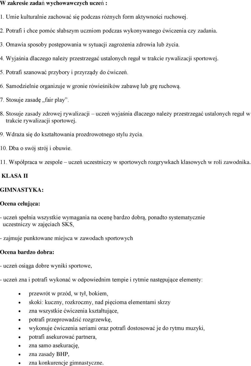 Potrafi szanować przybory i przyrządy do ćwiczeń. 6. Samodzielnie organizuje w gronie rówieśników zabawę lub grę ruchową. 7. Stosuje zasadę fair play. 8.