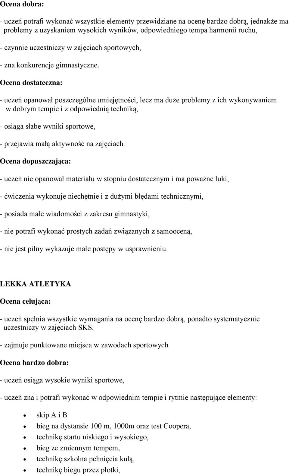 LEKKA ATLETYKA - uczeń spełnia wszystkie wymagania na ocenę bardzo dobrą, ponadto systematycznie uczestniczy w zajęciach SKS, - zajmuje punktowane miejsca w