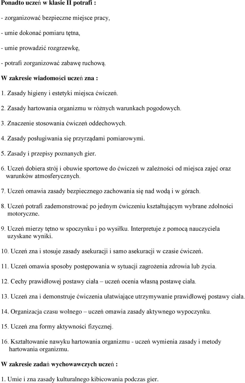 Zasady posługiwania się przyrządami pomiarowymi. 5. Zasady i przepisy poznanych gier. 6. Uczeń dobiera strój i obuwie sportowe do ćwiczeń w zależności od miejsca zajęć oraz warunków atmosferycznych.