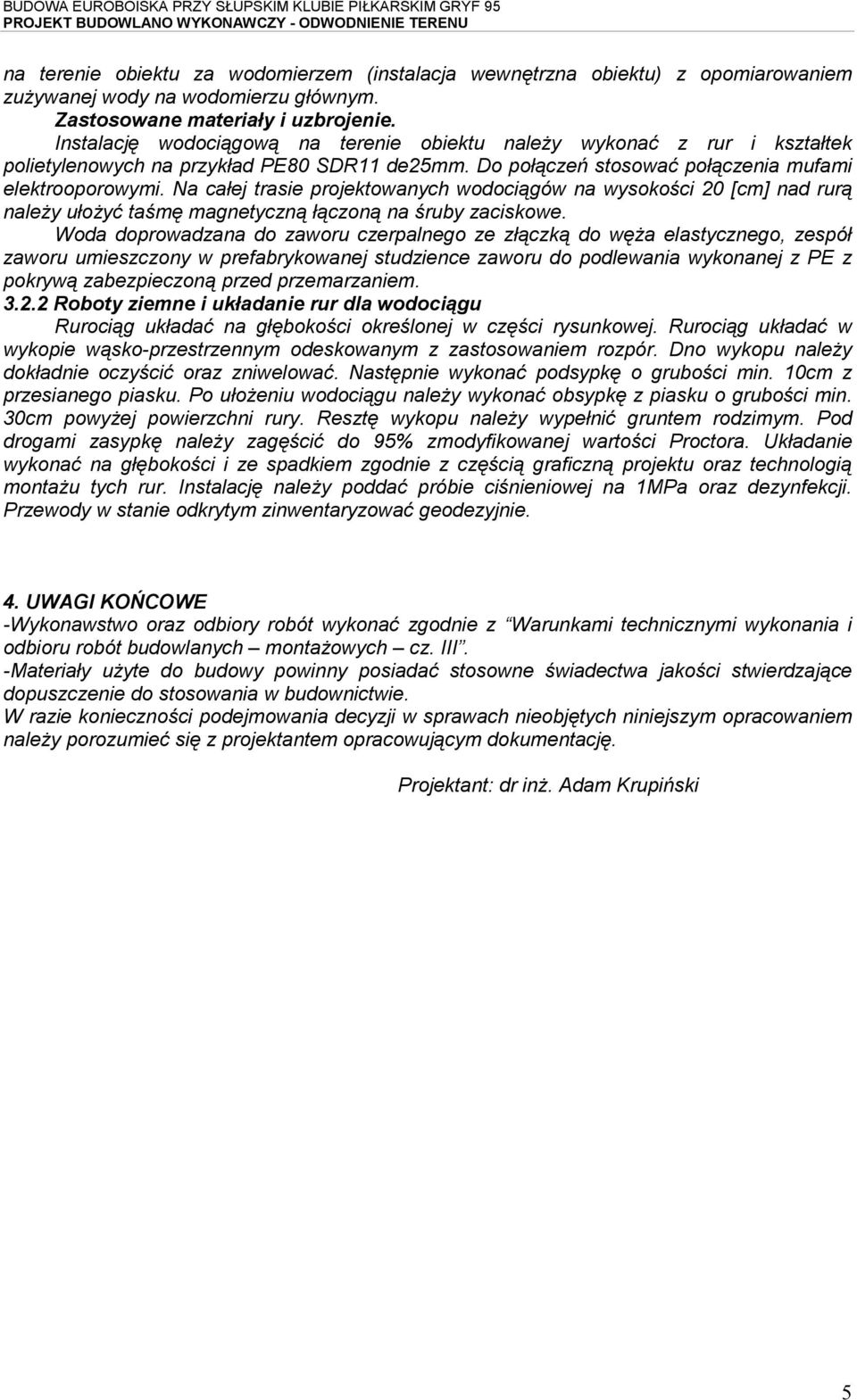 Na całej trasie projektowanych wodociągów na wysokości 20 [cm] nad rurą należy ułożyć taśmę magnetyczną łączoną na śruby zaciskowe.