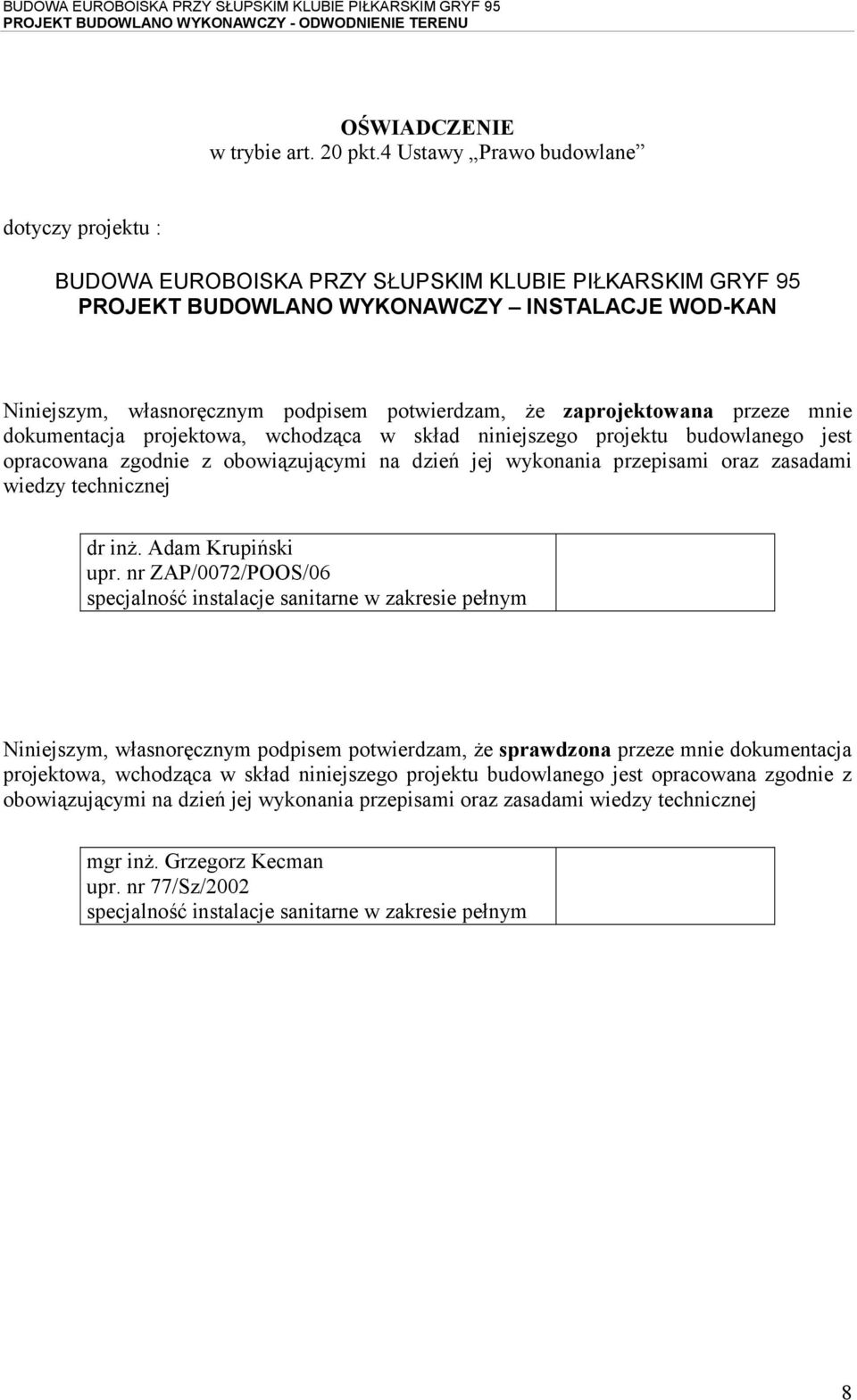 że zaprojektowana przeze mnie dokumentacja projektowa, wchodząca w skład niniejszego projektu budowlanego jest opracowana zgodnie z obowiązującymi na dzień jej wykonania przepisami oraz zasadami