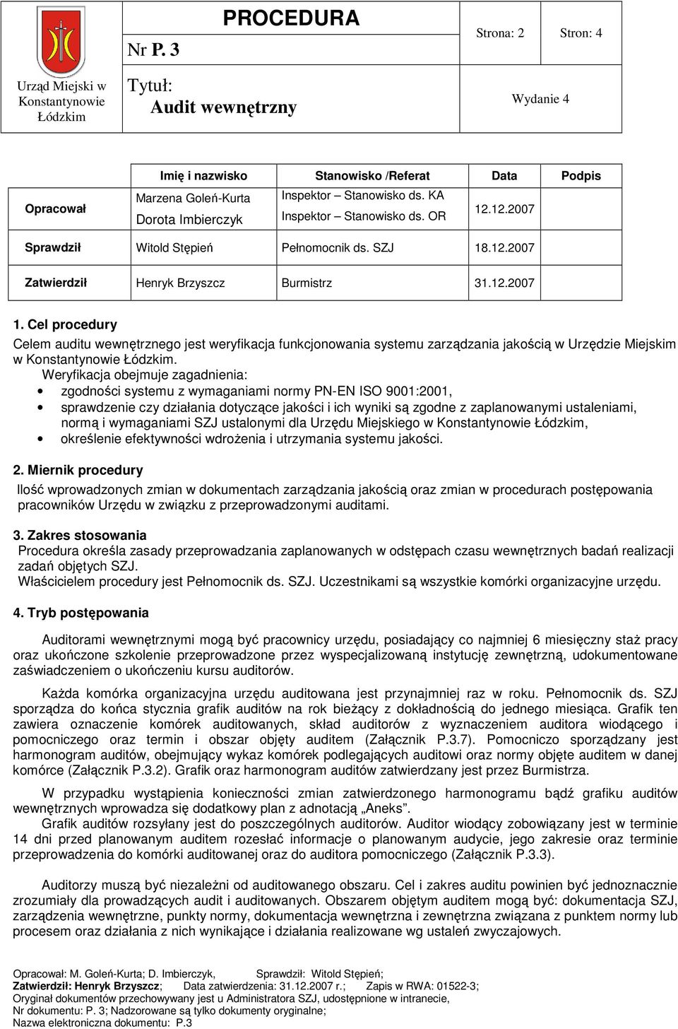 Cel procedury Celem auditu wewnętrznego jest weryfikacja funkcjonowania systemu zarządzania jakością w Urzędzie Miejskim w Konstantynowie Łódzkim.