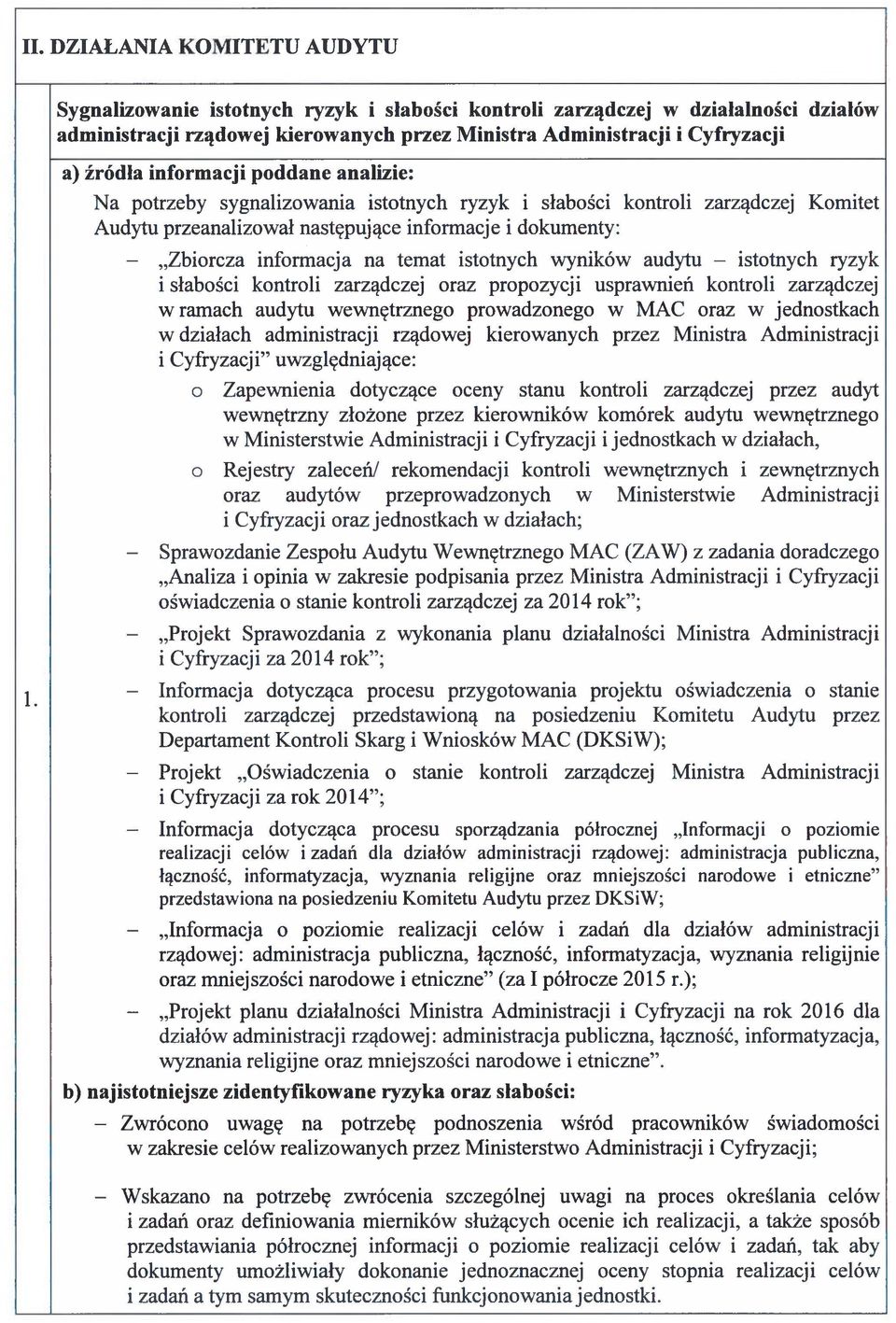 informacji poddane analizie: Na potrzeby sygnalizowania istotnych ryzyk i słabości kontroli zarządczej Komitet Audytu przeanalizował następujące informacje i dokumenty: Projekt informacja na temat