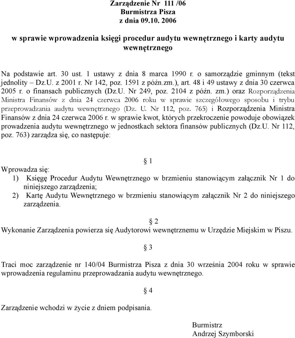 2104 z późn. zm.) oraz Rozporządzenia Ministra Finansów z dnia 24 czerwca 2006 roku w sprawie szczegółowego sposobu i trybu przeprowadzania audytu wewnętrznego (Dz. U. Nr 112, poz.