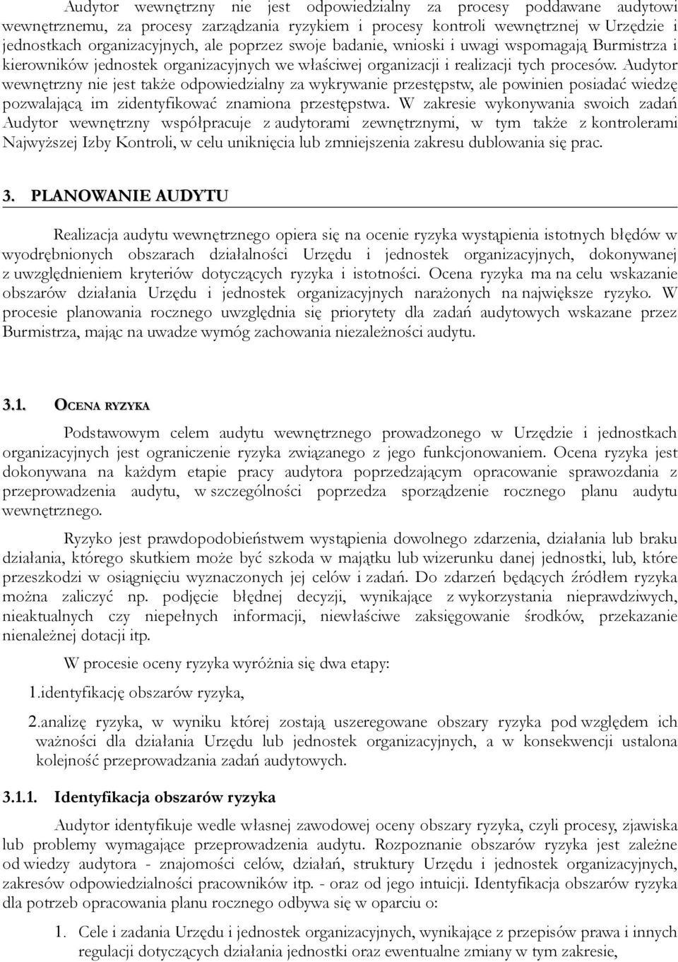 Audytor wewnętrzny nie jest także odpowiedzialny za wykrywanie przestępstw, ale powinien posiadać wiedzę pozwalającą im zidentyfikować znamiona przestępstwa.