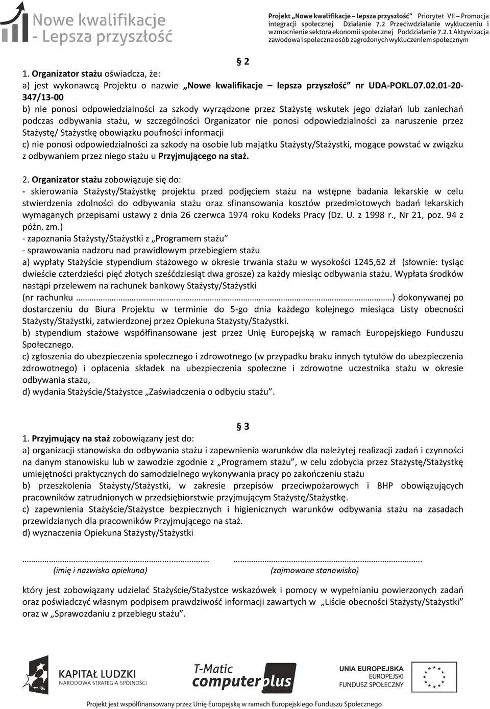 odpowiedzialności za naruszenie przez Stażystę/ Stażystkę obowiązku poufności informacji c) nie ponosi odpowiedzialności za szkody na osobie lub majątku Stażysty/Stażystki, mogące powstać w związku z