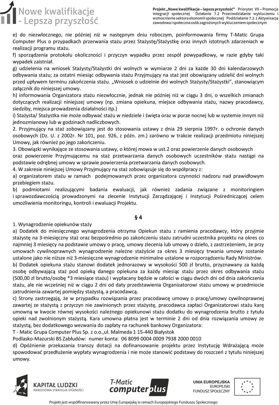 g) udzielenia na wniosek Stażysty/Stażystki dni wolnych w wymiarze 2 dni za każde 30 dni kalendarzowych odbywania stażu; za ostatni miesiąc odbywania stażu Przyjmujący na staż jest obowiązany