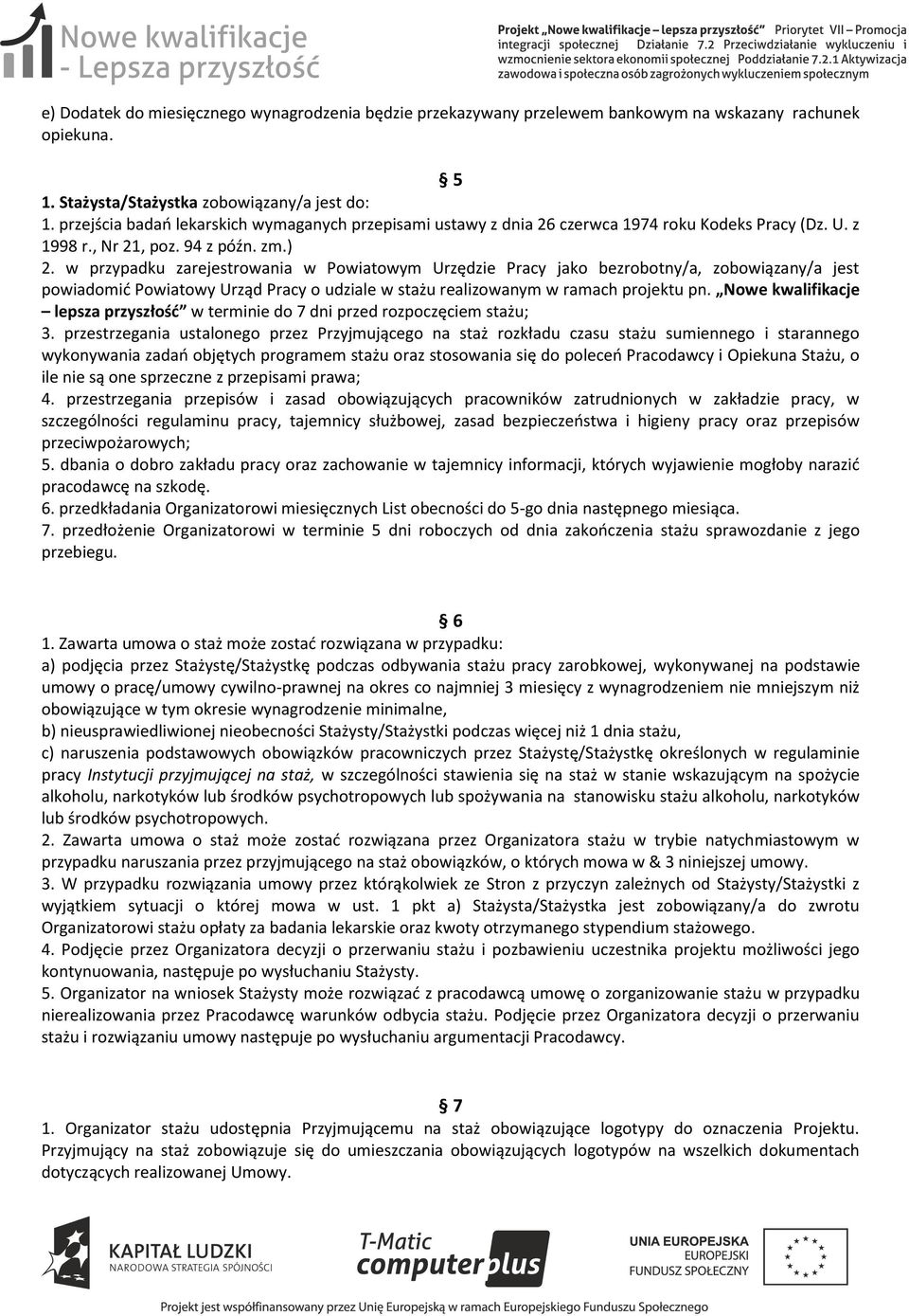 w przypadku zarejestrowania w Powiatowym Urzędzie Pracy jako bezrobotny/a, zobowiązany/a jest powiadomić Powiatowy Urząd Pracy o udziale w stażu realizowanym w ramach projektu pn.