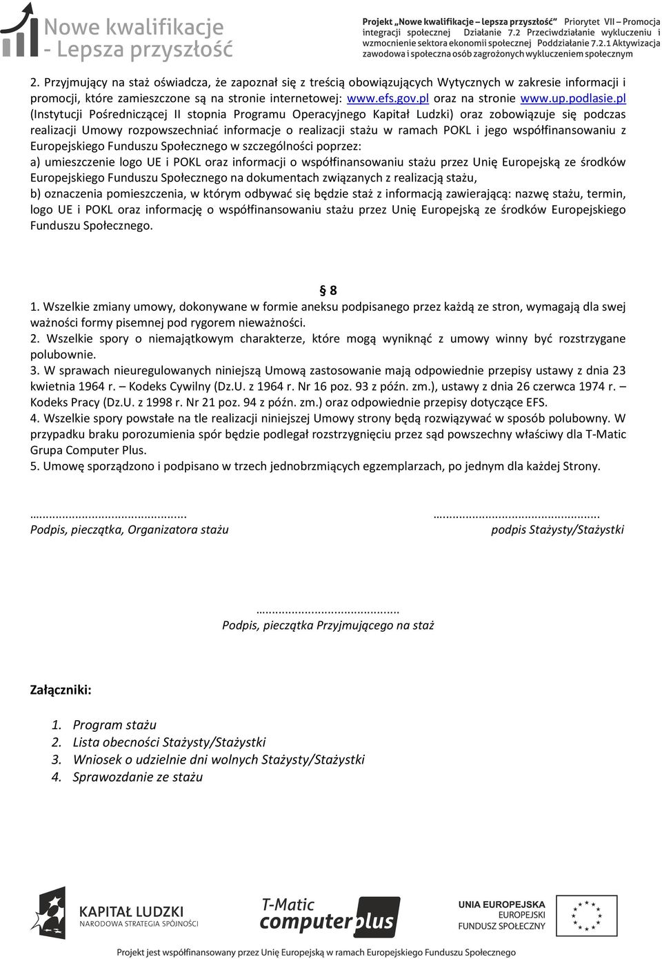 pl (Instytucji Pośredniczącej II stopnia Programu Operacyjnego Kapitał Ludzki) oraz zobowiązuje się podczas realizacji Umowy rozpowszechniać informacje o realizacji stażu w ramach POKL i jego