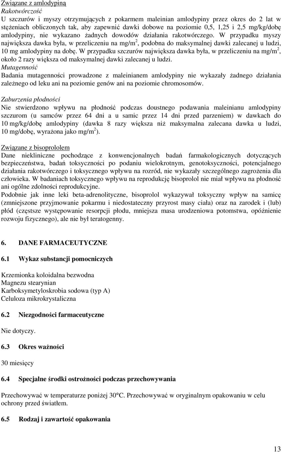 W przypadku myszy największa dawka była, w przeliczeniu na mg/m 2, podobna do maksymalnej dawki zalecanej u ludzi, 10 mg amlodypiny na dobę.