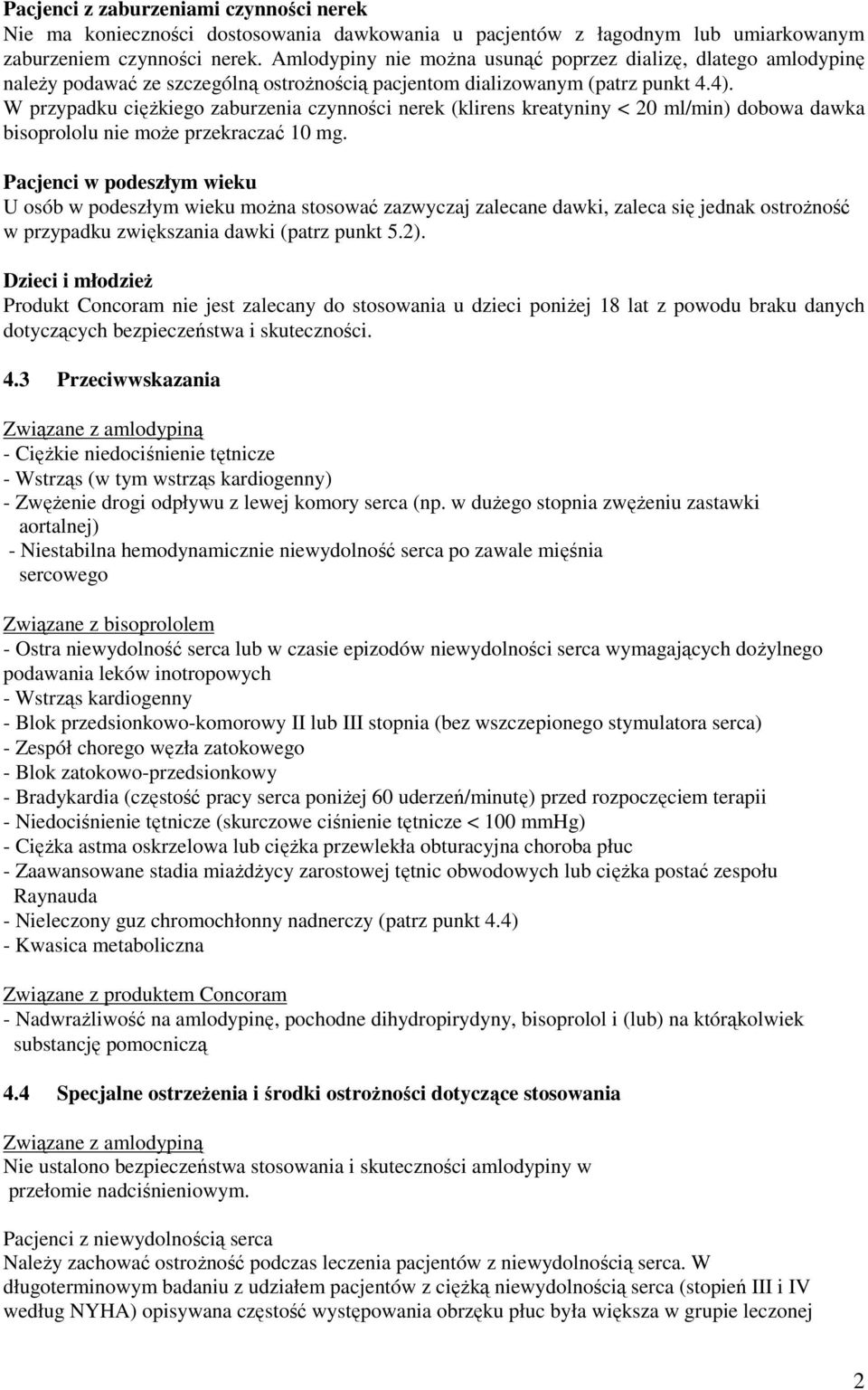 W przypadku ciężkiego zaburzenia czynności nerek (klirens kreatyniny < 20 ml/min) dobowa dawka bisoprololu nie może przekraczać 10 mg.