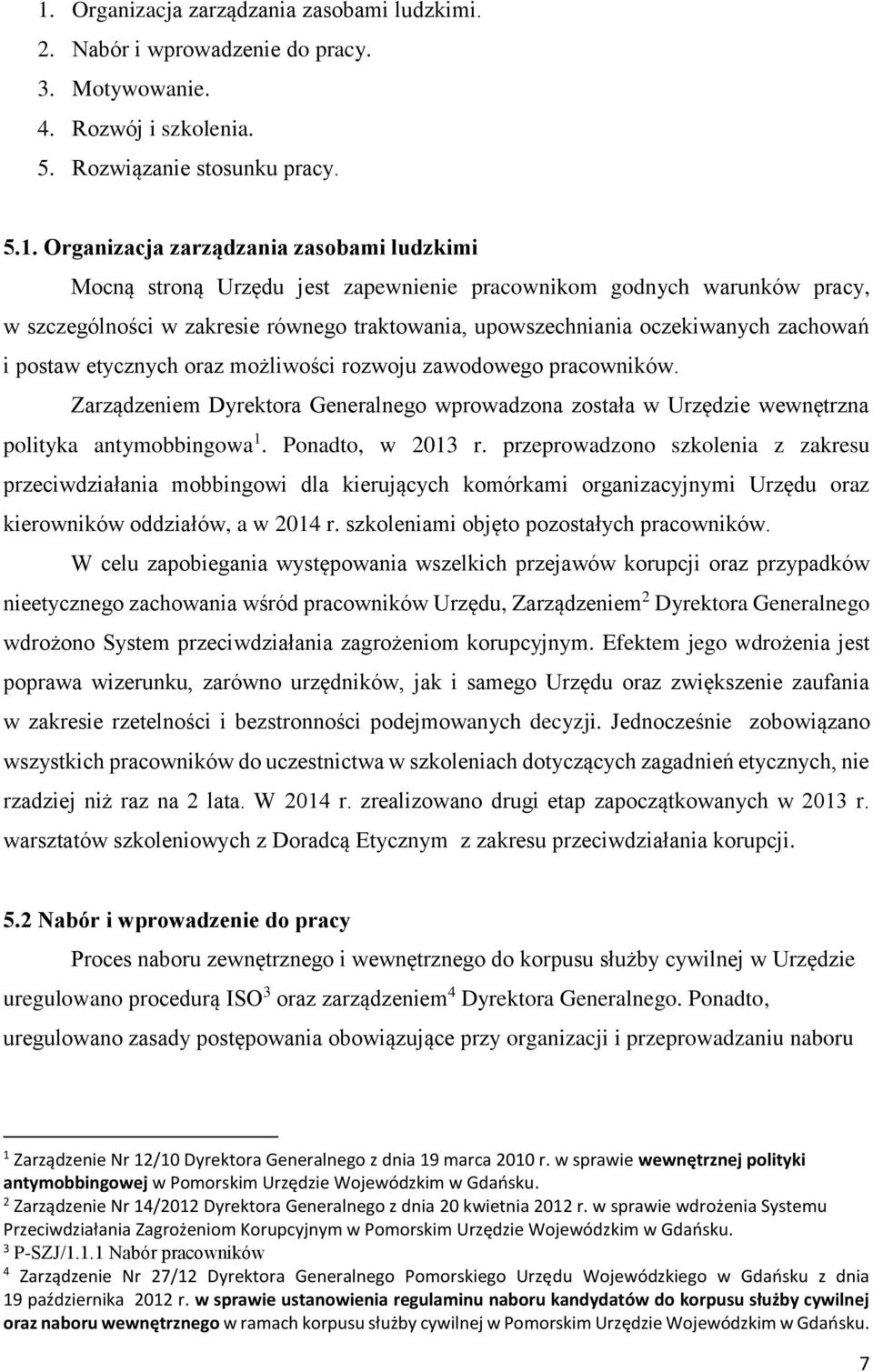 rozwoju zawodowego pracowników. Zarządzeniem Dyrektora Generalnego wprowadzona została w Urzędzie wewnętrzna polityka antymobbingowa 1. Ponadto, w 2013 r.
