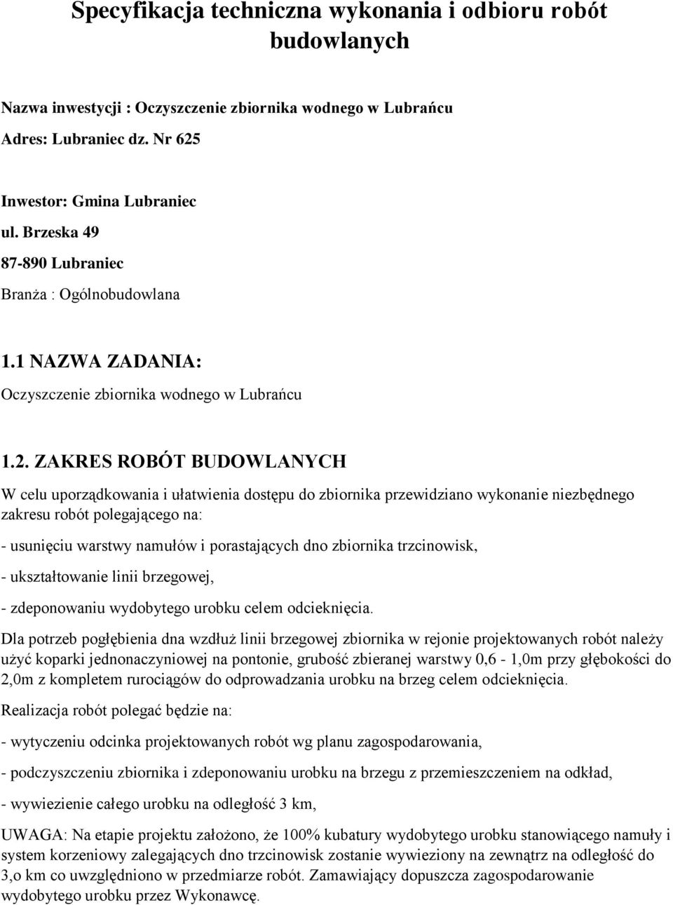 ZAKRES ROBÓT BUDOWLANYCH W celu uporządkowania i ułatwienia dostępu do zbiornika przewidziano wykonanie niezbędnego zakresu robót polegającego na: - usunięciu warstwy namułów i porastających dno