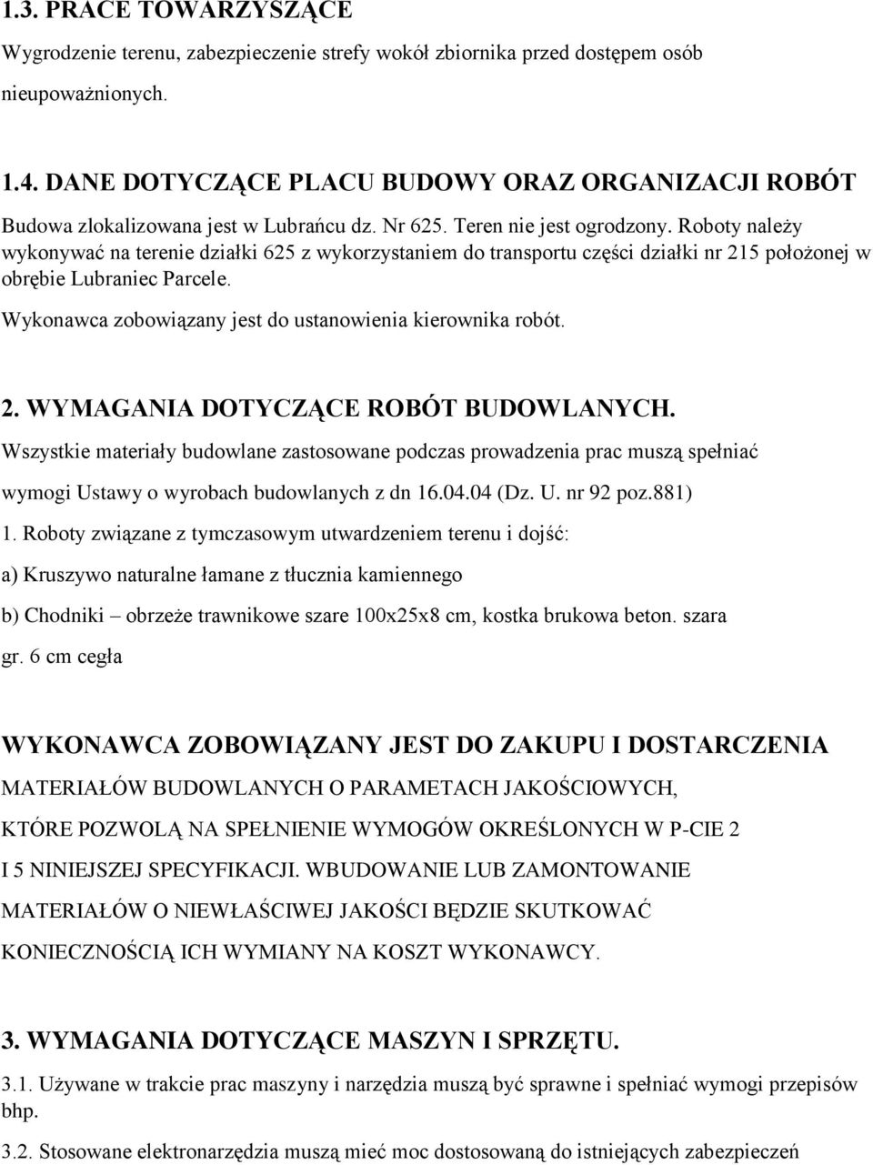 Roboty należy wykonywać na terenie działki 625 z wykorzystaniem do transportu części działki nr 215 położonej w obrębie Lubraniec Parcele. Wykonawca zobowiązany jest do ustanowienia kierownika robót.